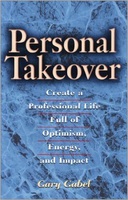 Personal Takeover: Create a Professional Life Full of Optimism, Energy, and Impact by Gary Gabel